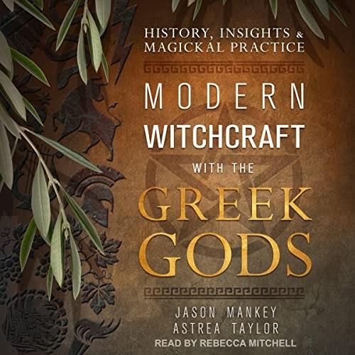 Modern Witchcraft with the Greek Gods History, Insights & Magickal Practice [Audiobook]