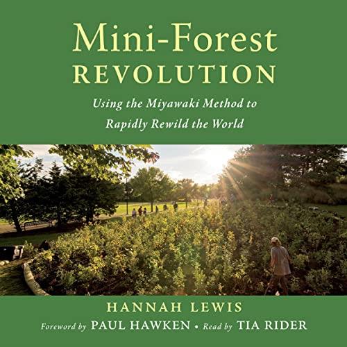 Mini-Forest Revolution Using the Miyawaki Method to Rapidly Rewild the World [Audiobook]