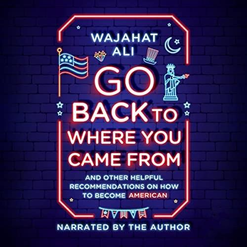 Go Back to Where You Came From And Other Helpful Recommendations on How to Become an American [Audiobook]
