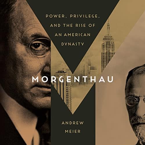 Morgenthau Power, Privilege, and the Rise of an American Dynasty [Audiobook]