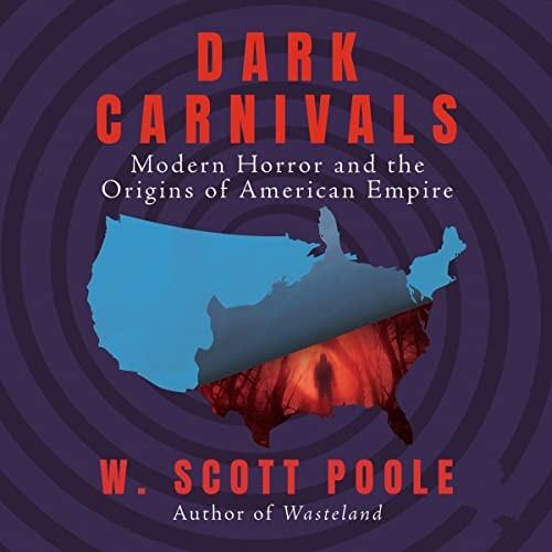 Dark Carnivals Modern Horror and the Origins of American Empire [Audiobook]
