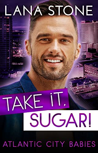 Lana Stone  -  Take it, Sugar!: Schwanger von meinem Chef (Atlantic City Babies 1)