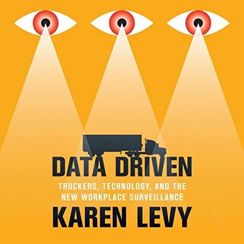 Data Driven Truckers, Technology, and the New Workplace Surveillance [Audiobook]