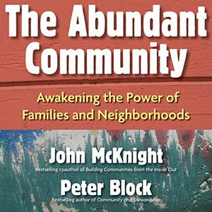 The Abundant Community Awakening the Power of Families and Neighborhoods [Audiobook]