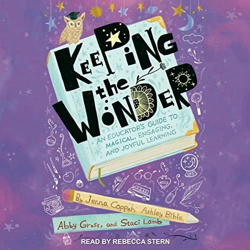 Keeping the Wonder An Educator's Guide to Magical, Engaging, and Joyful Learning [Audiobook]