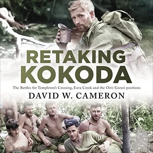 Retaking Kokoda The Battles for Templeton's Crossing, Eora Creek and the Oivi-Gorari Positions [Audiobook]