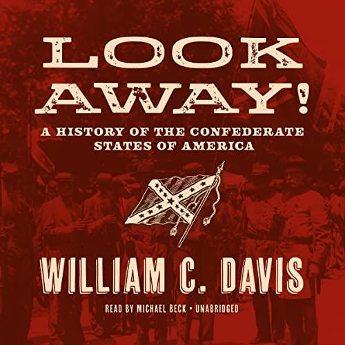 Look Away! A History of the Confederate States of America [Audiobook]