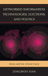 Networked Information Technologies, Elections, and Politics Korea and the United States