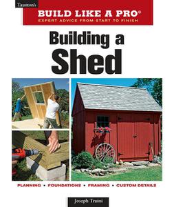 Building a Shed Expert Advice from Start to Finish (Taunton's Build Like a Pro)