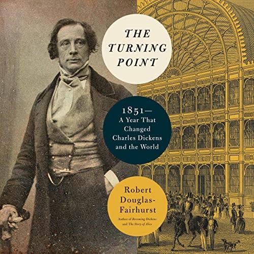 The Turning Point 1851, a Year That Changed Charles Dickens and the World [Audiobook]