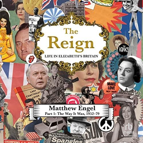 The Reign Life in Elizabeth's Britain, Part I The Way It Was, 1952-79 [Audiobook]