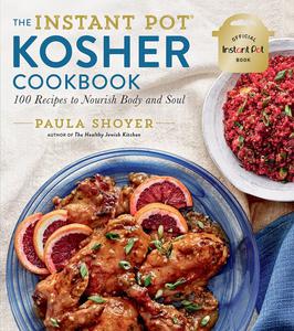 The Instant Pot® Kosher Cookbook 100 Recipes to Nourish Body and Soul