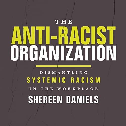 The Anti-Racist Organization Dismantling Systemic Racism in the Workplace [Audiobook]