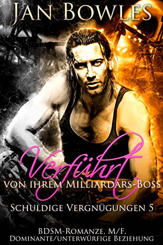 Jan Bowles  -  Verf&uuml;hrt von ihrem Milliard&auml;rs - Boss: Bdsm - Romanze