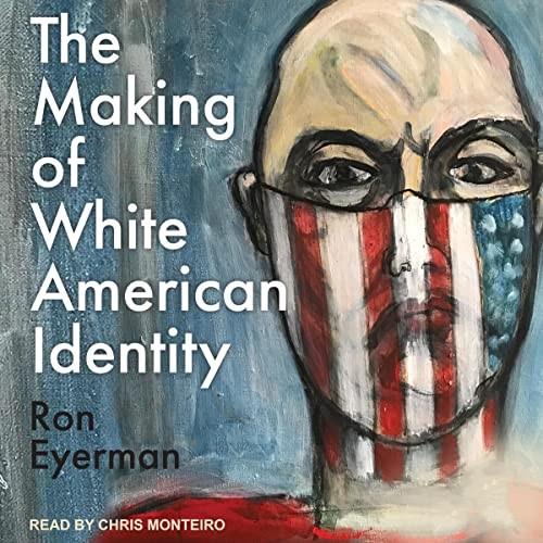 The Making of White American Identity [Audiobook]