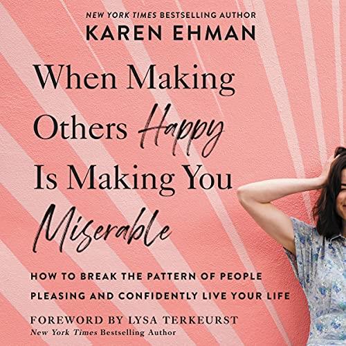When Making Others Happy Is Making You Miserable How to Break the Pattern of People Pleasing and Confidently Live [Audiobook]