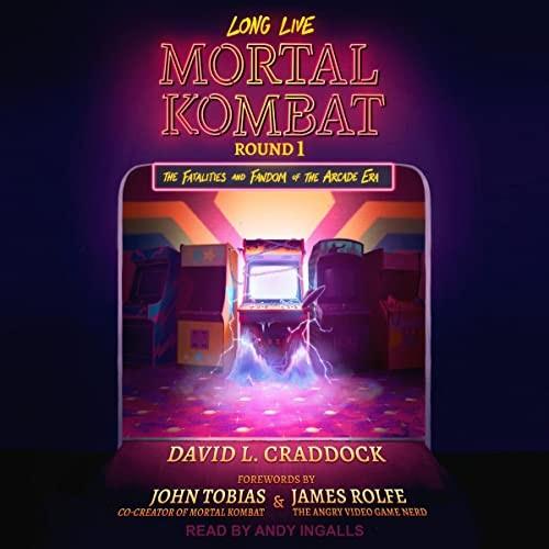 Long Live Mortal Kombat, Round 1 The Fatalities and Fandom of the Arcade Era [Audiobook]