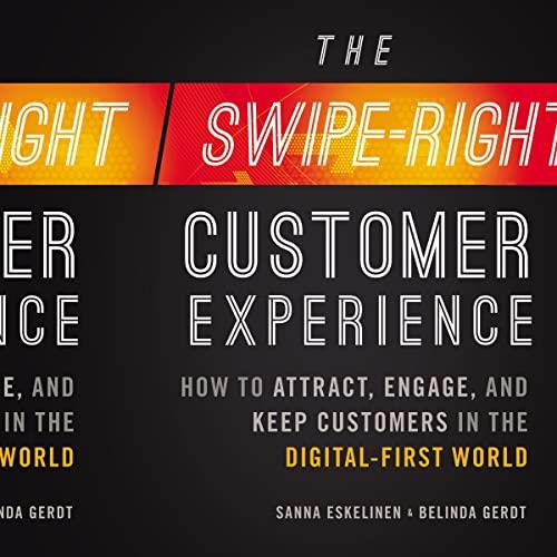 The Swipe-Right Customer Experience How to Attract, Engage, and Keep Customers in the Digital-First World [Audiobook]