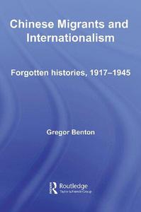 Chinese Migrants and Internationalism Forgotten Histories, 1917 - 1945