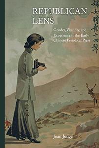 Republican Lens Gender, Visuality, and Experience in the Early Chinese Periodical Press (Volume 30)