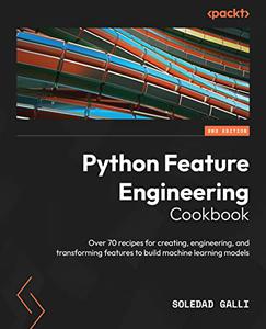 Python Feature Engineering Cookbook  Over 70 recipes for creating, engineering, and transforming features to build 