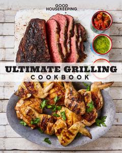 Good Housekeeping Ultimate Grilling Cookbook 250 Sizzling Recipes
