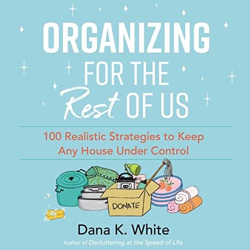 Organizing for the Rest of Us 100 Realistic Strategies to Keep Any House Under Control [Audiobook]