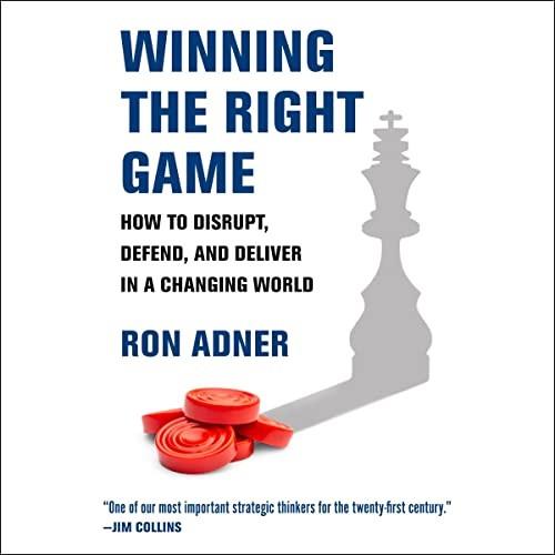 Winning the Right Game How to Disrupt, Defend, and Deliver in a Changing World [Audiobook]