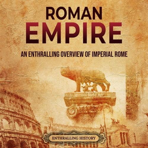 Roman Empire An Enthralling Overview of Imperial Rome [Audiobook]