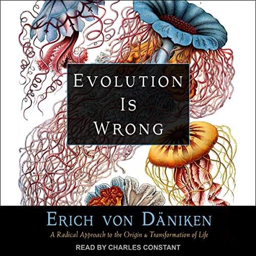 Evolution Is Wrong A Radical Approach to the Origin and Transformation of Life [Audiobook]