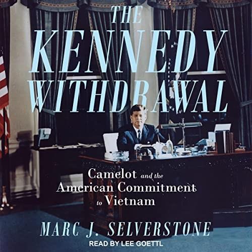 The Kennedy Withdrawal Camelot and the American Commitment to Vietnam [Audiobook]