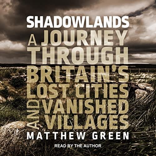 Shadowlands A Journey Through Britain's Lost Cities and Vanished Villages [Audiobook]