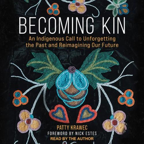 Becoming Kin An Indigenous Call to Unforgetting the Past and Reimagining Our Future [Audiobook]