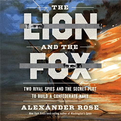 The Lion and the Fox Two Rival Spies and the Secret Description to Build a Confederate Navy [Audiobook]