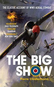 The Big Show The Classic Account of WWII Aerial Combat
