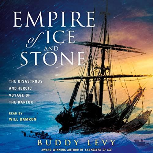 Empire of Ice and Stone The Disastrous and Heroic Voyage of the Karluk [Audiobook]