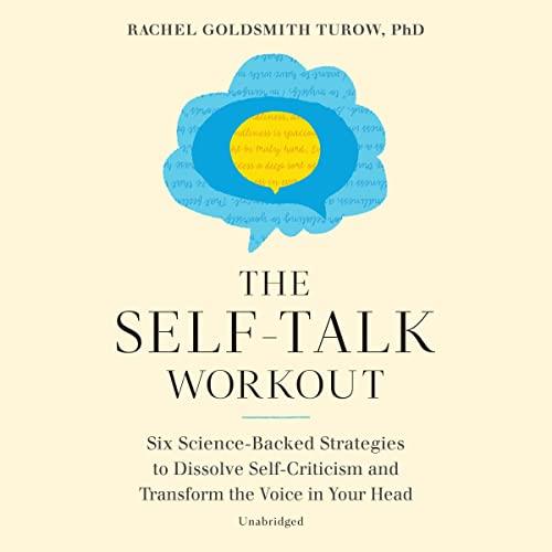 The Self-Talk Workout Six Science-Backed Strategies to Dissolve Self-Criticism and Transform Voice in Your Head [Audiobook]