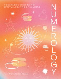 Numerology A Beginner's Guide to the Spiritual Meaning of Numbers