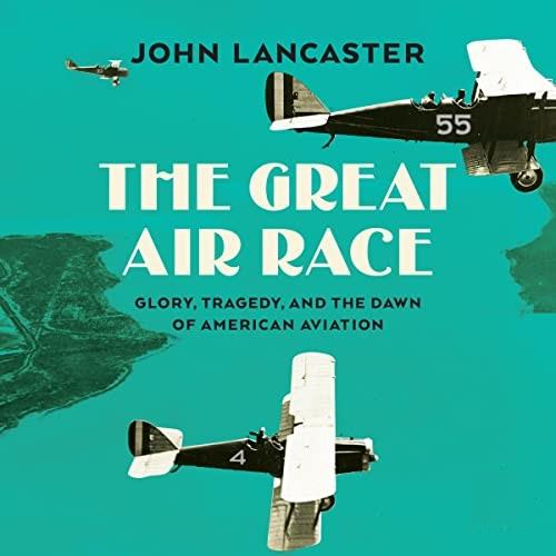The Great Air Race Death, Glory, and the Dawn of American Aviation [Audiobook]