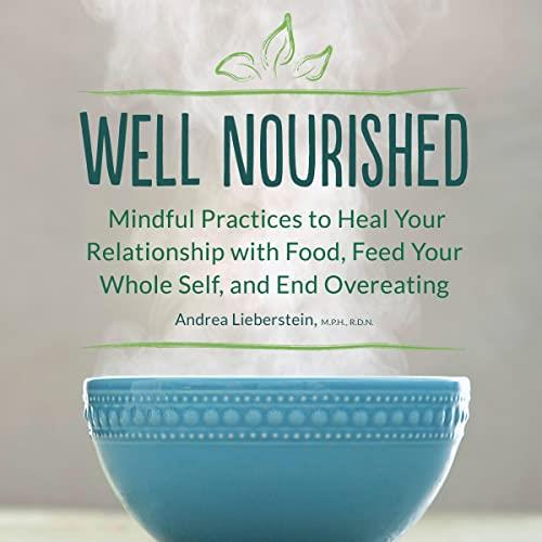 Well Nourished Mindful Practices to Heal Your Relationship with Food, Feed Your Whole Self, and End Overeating [Audiobook]
