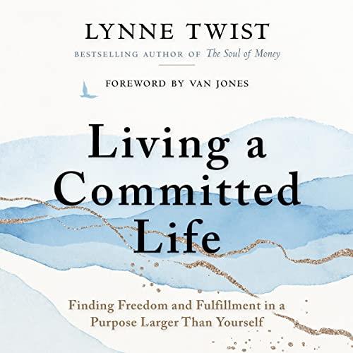 Living a Committed Life Finding Freedom and Fulfillment in a Purpose Larger Than Yourself [Audiobook]