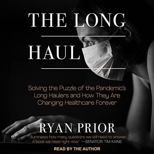 The Long Haul Solving the Puzzle of the Pandemic's Long Haulers and How They Are Changing Healthcare Forever [Audiobook]