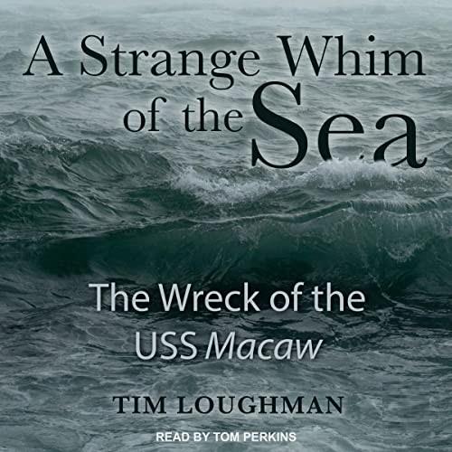A Strange Whim of the Sea The Wreck of the USS Macaw [Audiobook]
