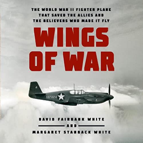 Wings of War The World War II Fighter Plane That Saved the Allies and the Believers Who Made It Fly [Audiobook]