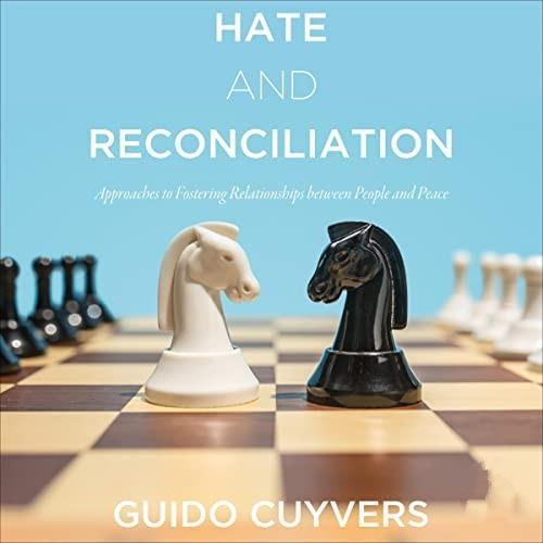 Hate and Reconciliation Approaches to Fostering Relationships Between People and Peace [Audiobook]