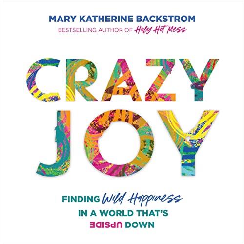 Crazy Joy Finding Wild Happiness in a World That's Upside Down [Audiobook]