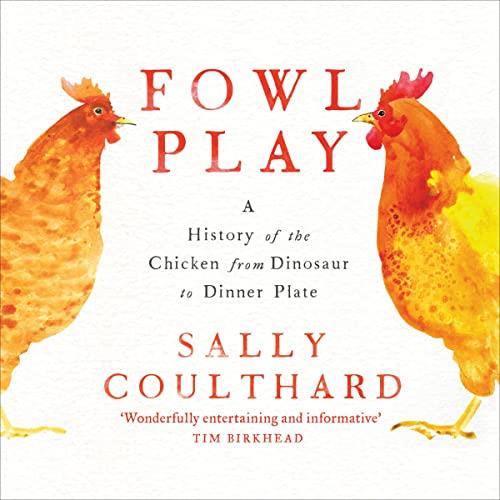 Fowl Play A History of the Chicken from Dinosaur to Dinner Plate [Audiobook]