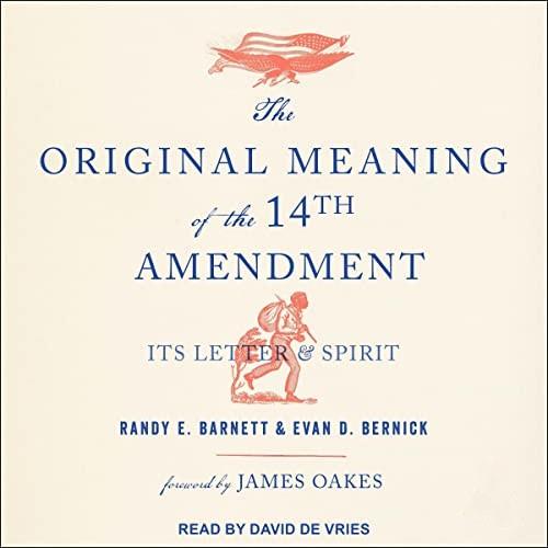 The Original Meaning of the Fourteenth Amendment Its Letter & Spirit [Audiobook]