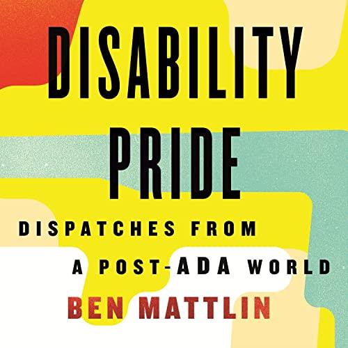 Disability Pride Dispatches from a Post-ADA World [Audiobook]