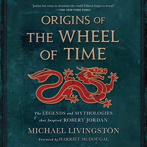 Origins of The Wheel of Time The Legends and Mythologies That Inspired Robert Jordan [Audiobook]